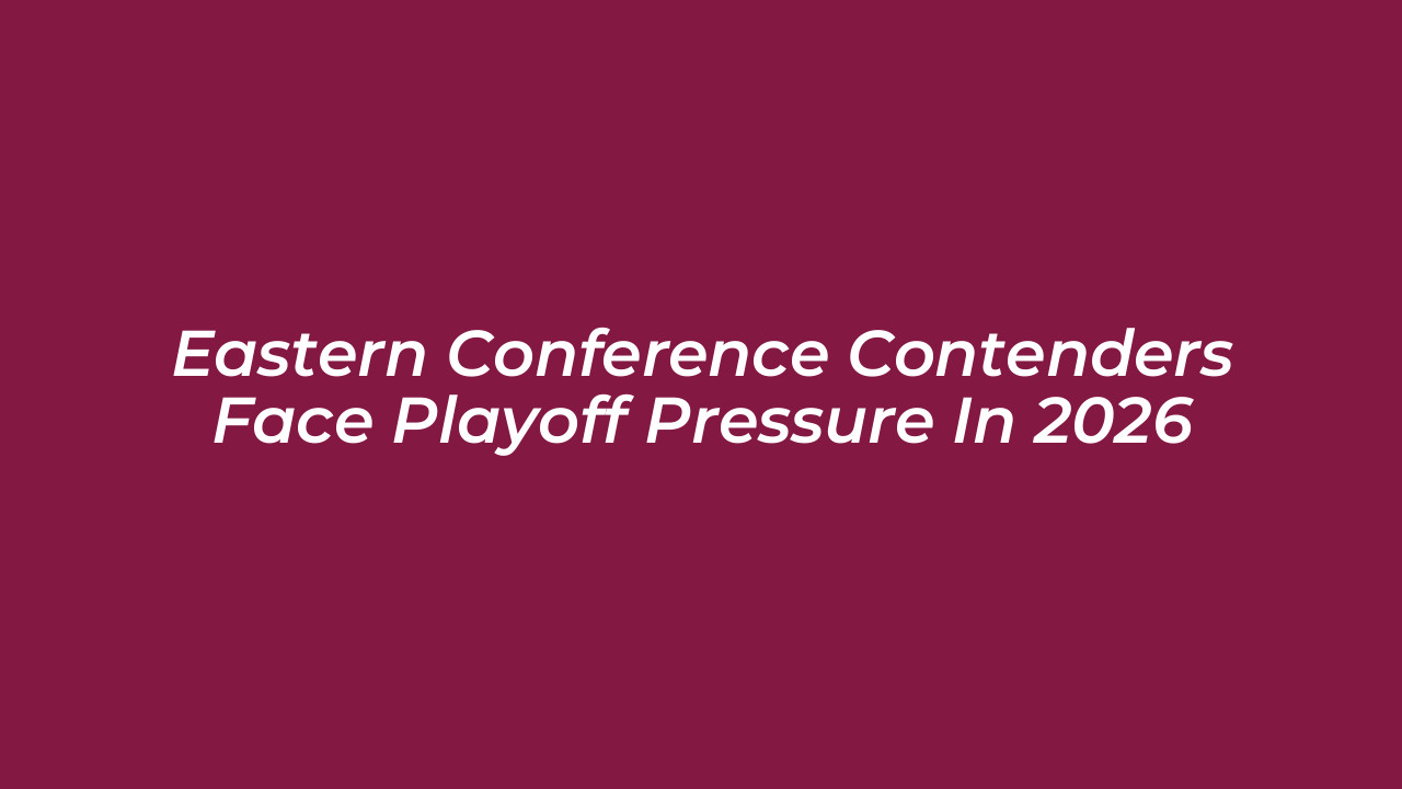 eastern conference contenders face playoff pressure in 2026 b16l