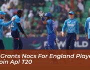 ecb grants nocs for england players to join apl t20 9AMA