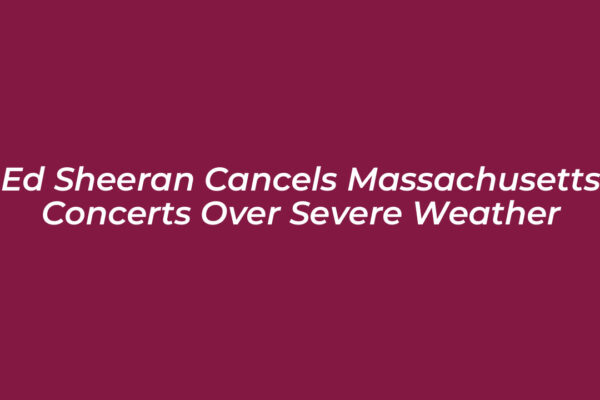 ed sheeran cancels massachusetts concerts over severe weather vV8a