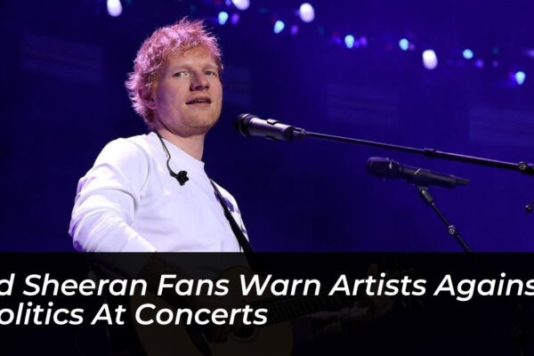 ed sheeran fans warn artists against politics at concerts 39OW