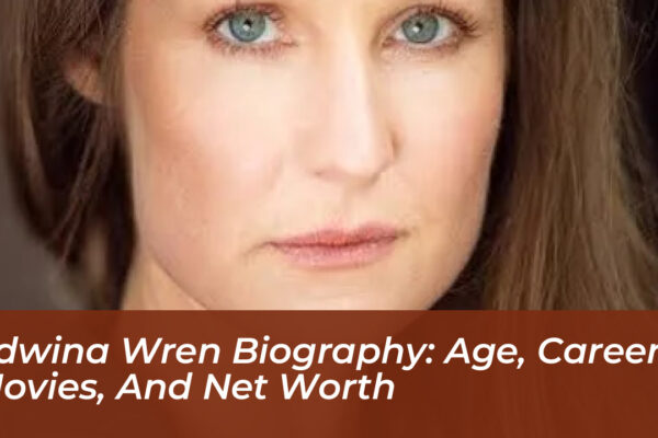 edwina wren biography age career movies and net worth 7O1r