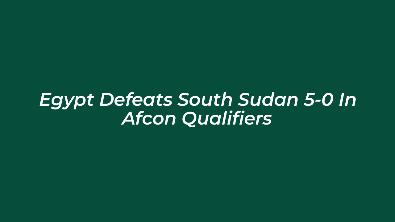 egypt defeats south sudan 5 0 in afcon qualifiers WUiT