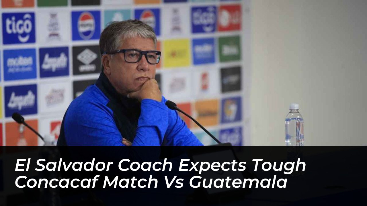 el salvador coach expects tough concacaf match vs guatemala nGl9