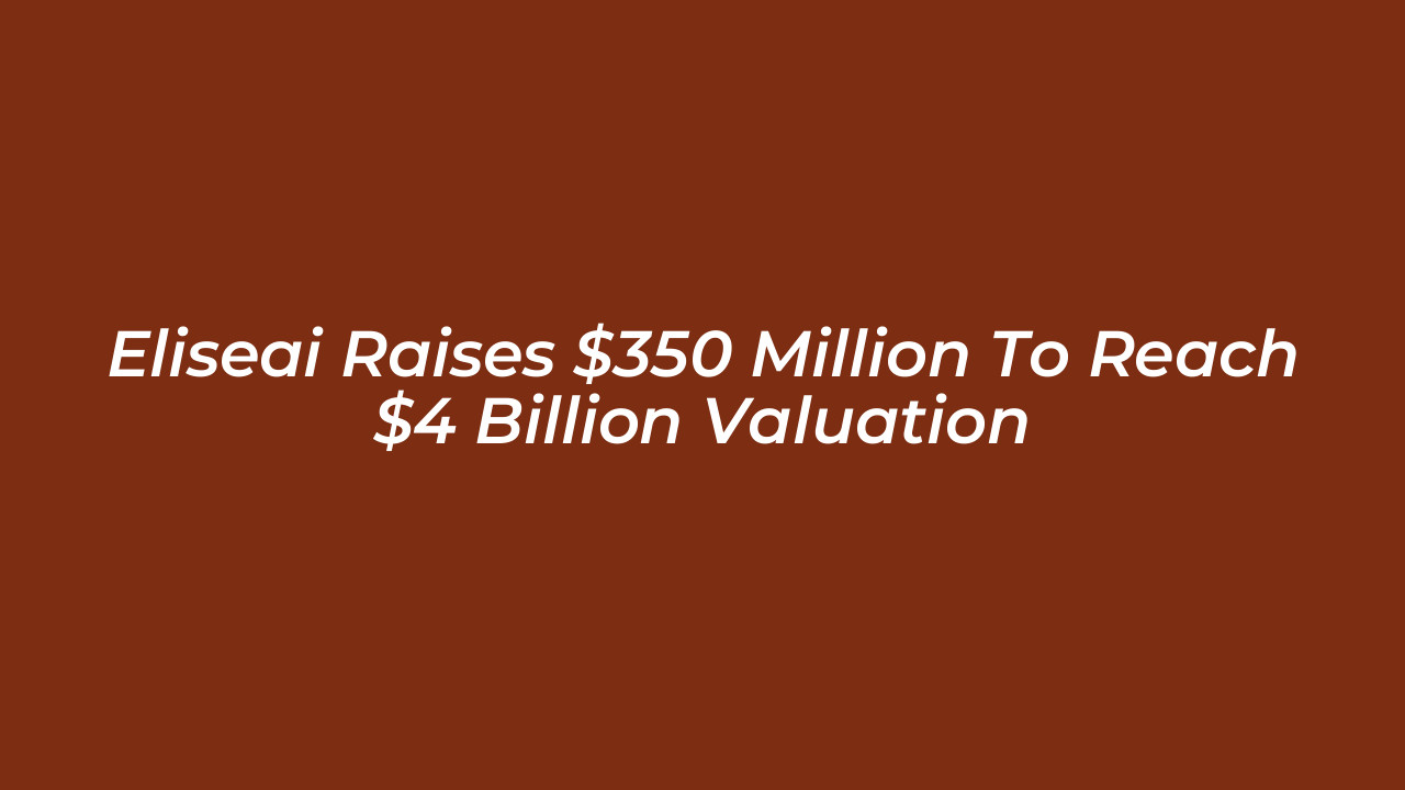 eliseai raises 350 million to reach 4 billion valuation gHIu