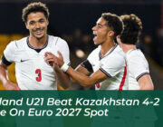 england u21 beat kazakhstan 4 2 to close on euro 2027 spot tqIj
