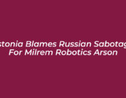estonia blames russian sabotage for milrem robotics arson Vw3s