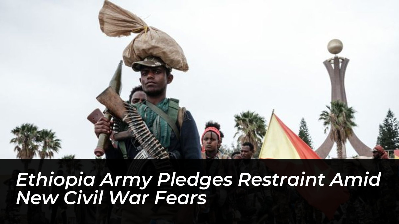 ethiopia army pledges restraint amid new civil war fears XyJz