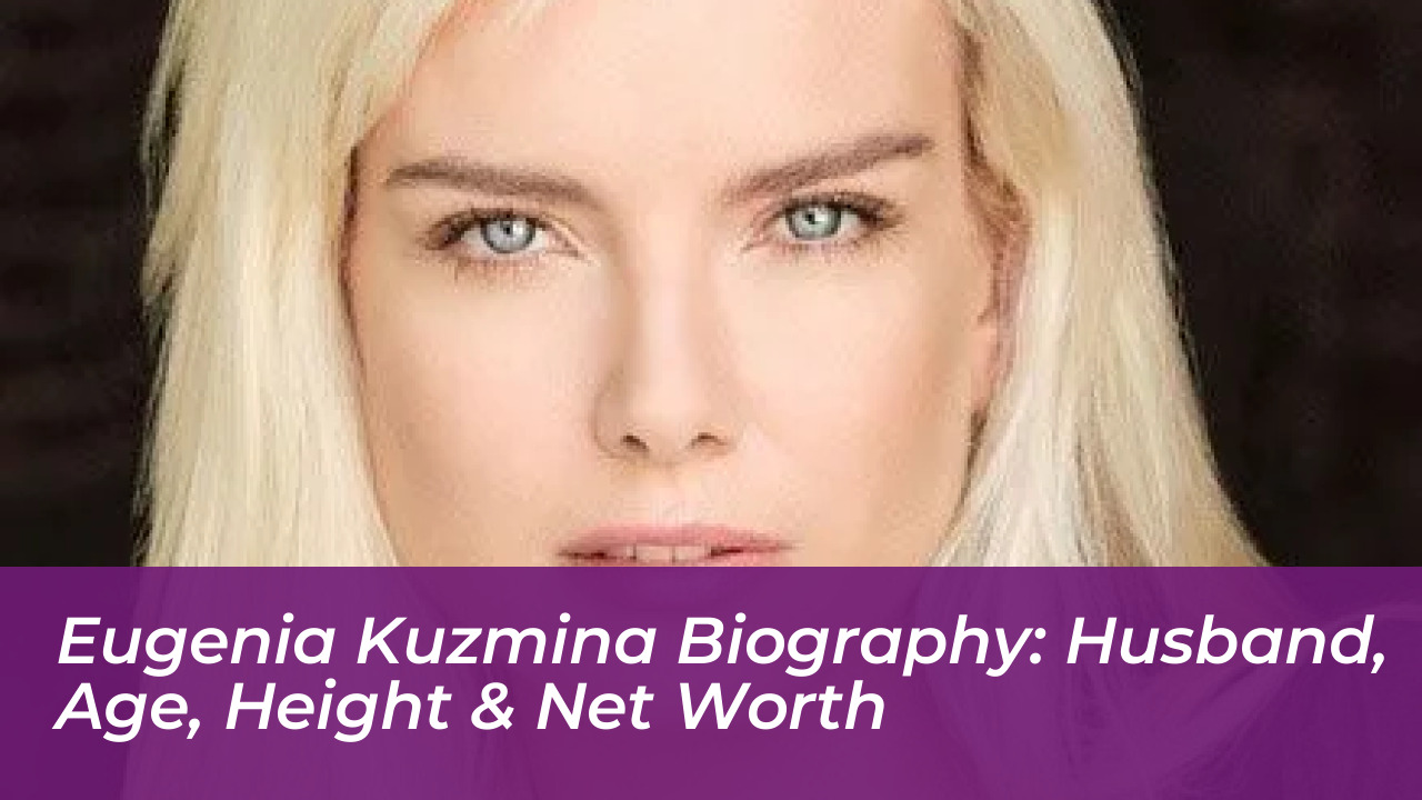 eugenia kuzmina biography husband age height net worth 3V1c