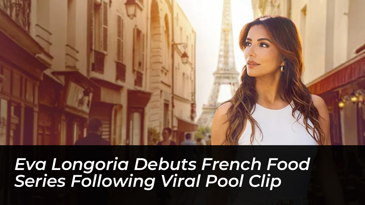 eva longoria debuts french food series following viral pool clip ytsf
