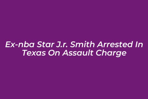 ex nba star j r smith arrested in texas on assault charge 60Tm