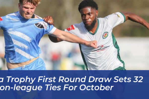 fa trophy first round draw sets 32 non league ties for october lSML
