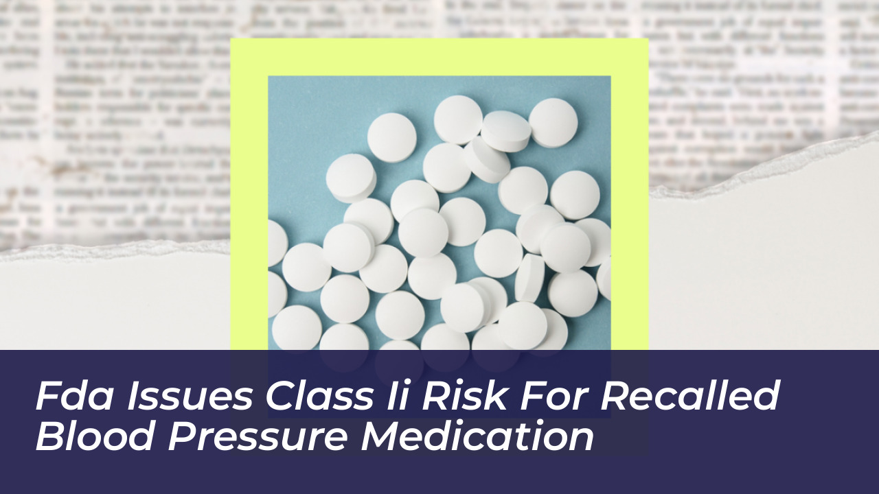 fda issues class ii risk for recalled blood pressure medication Y8RQ