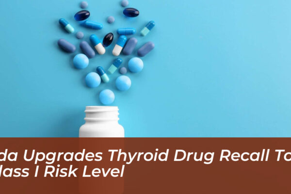 fda upgrades thyroid drug recall to class i risk level JgSj