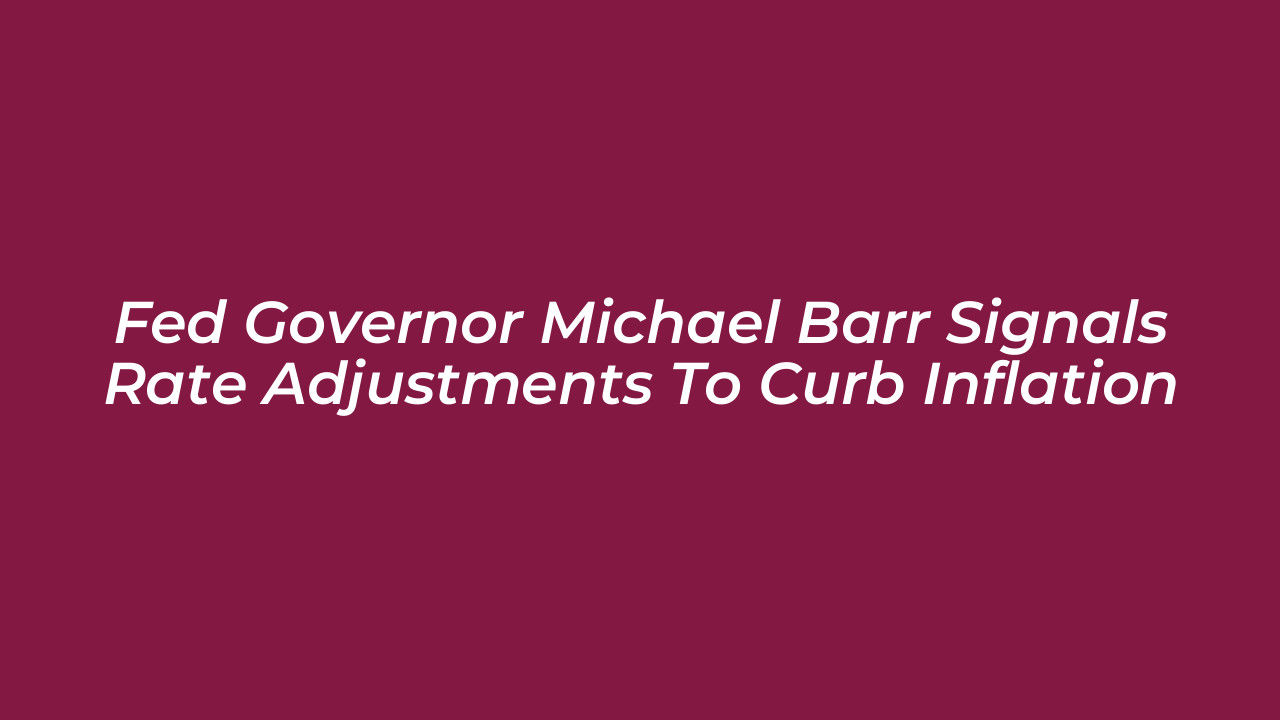 fed governor michael barr signals rate adjustments to curb inflation m9El