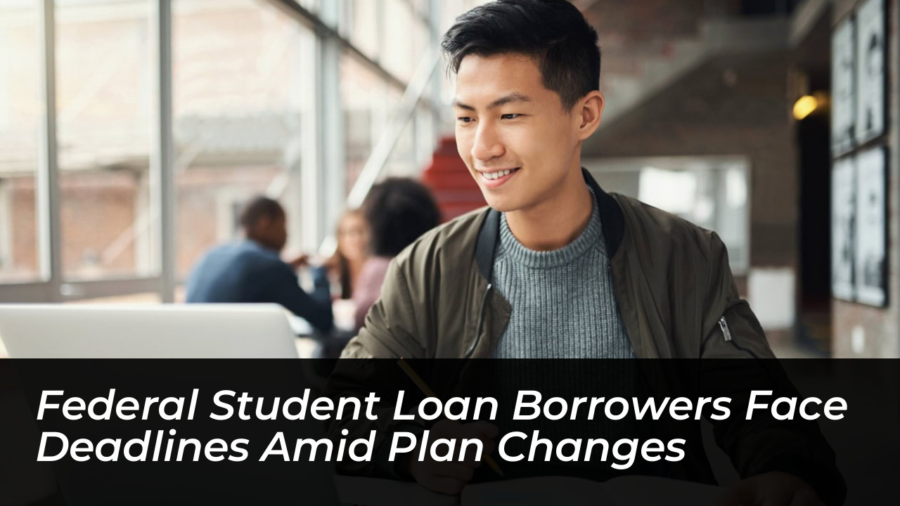 federal student loan borrowers face deadlines amid plan changes Nh2n