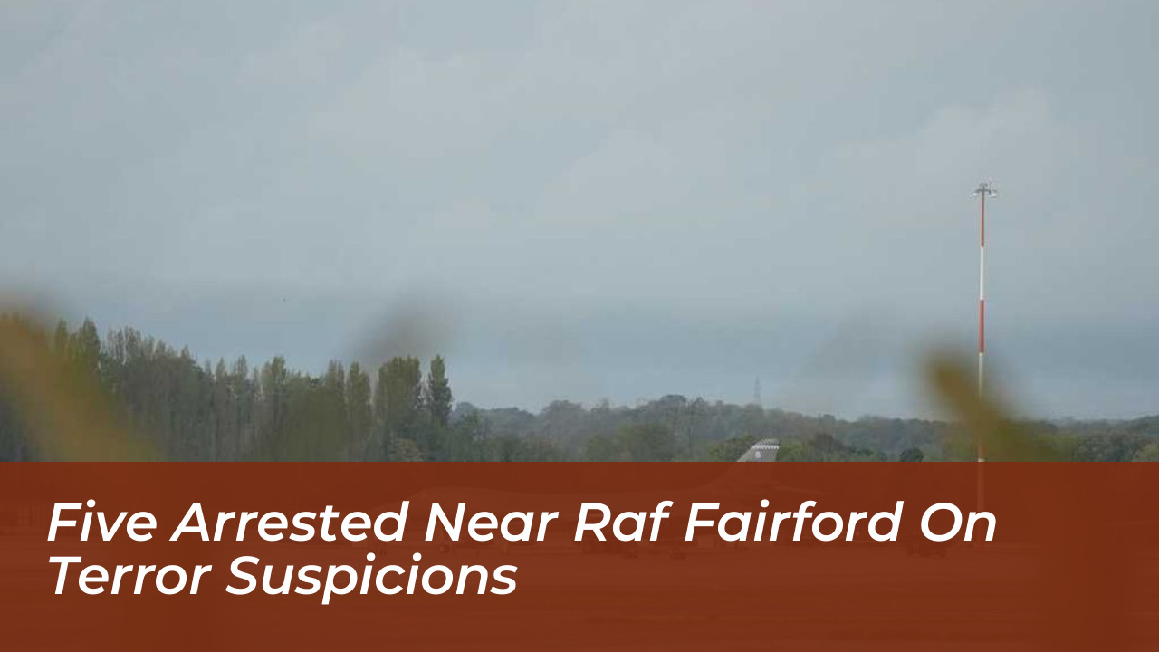 five arrested near raf fairford on terror suspicions iFmf