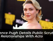 florence pugh details public scrutiny and relationships with acto uIRH