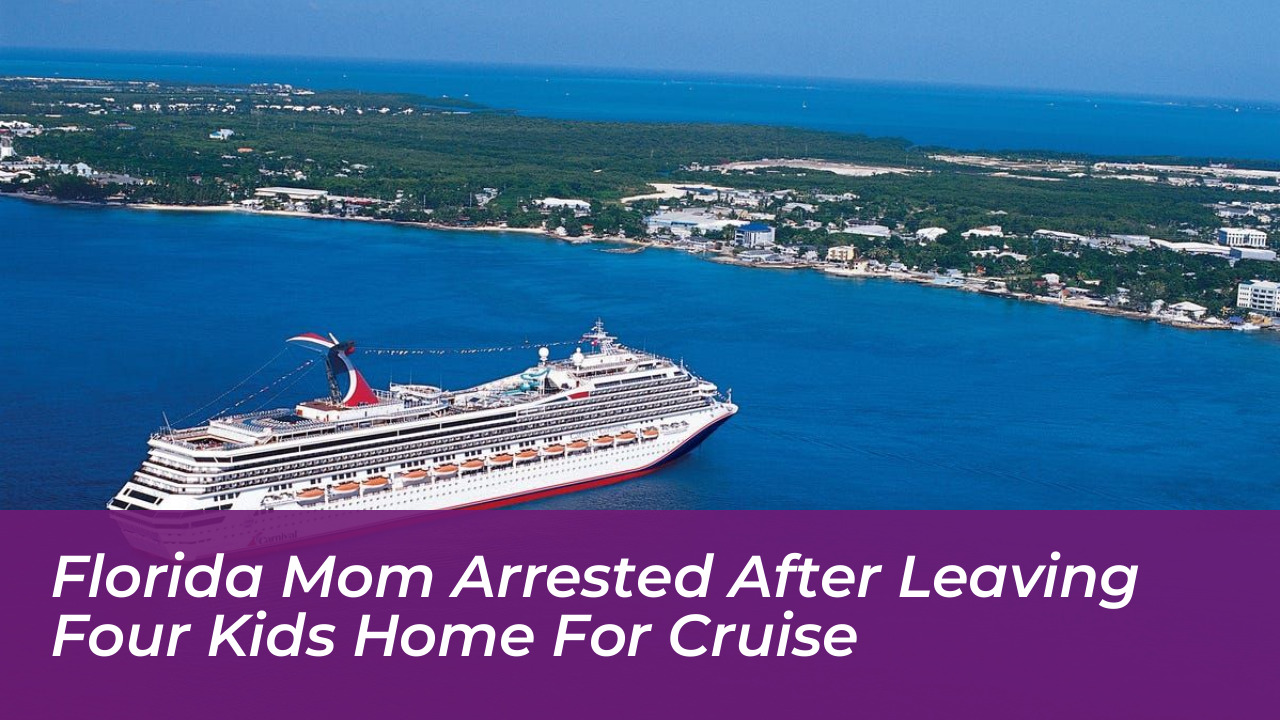 florida mom arrested after leaving four kids home for cruise UsR3