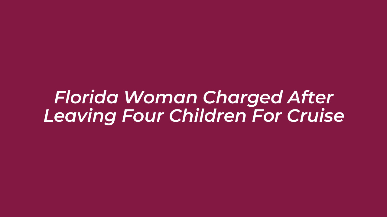 florida woman charged after leaving four children for cruise 02A2