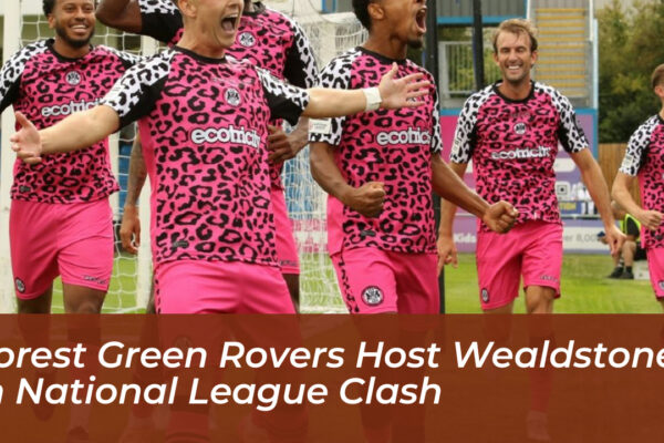 forest green rovers host wealdstone in national league clash dyYt