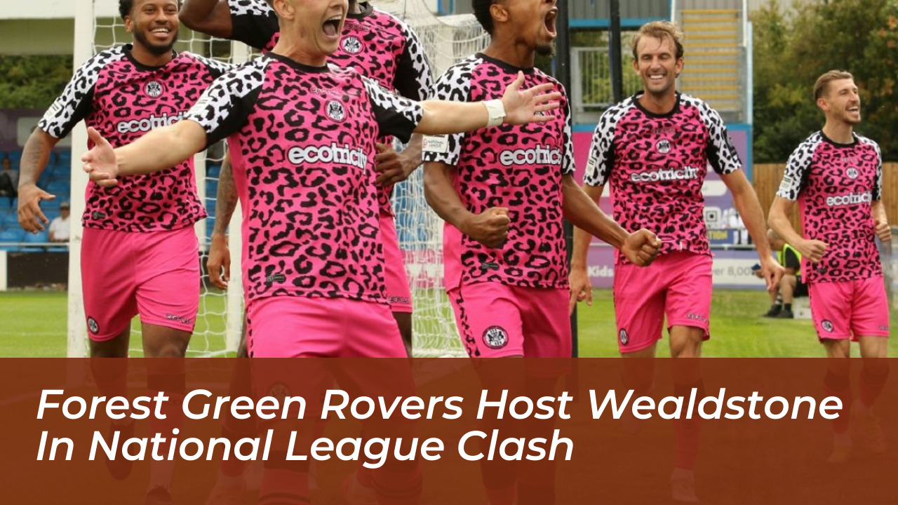 forest green rovers host wealdstone in national league clash dyYt