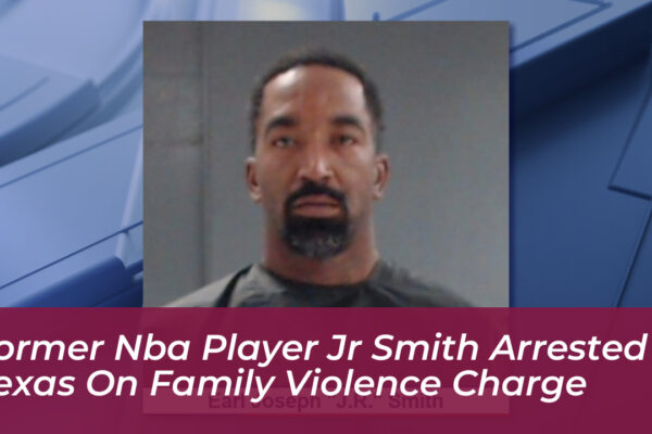 former nba player jr smith arrested in texas on family violence charge pGw0