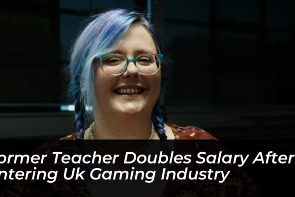 former teacher doubles salary after entering uk gaming industry 5pSf