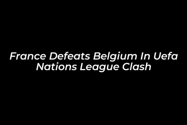 france defeats belgium in uefa nations league clash ZUvo