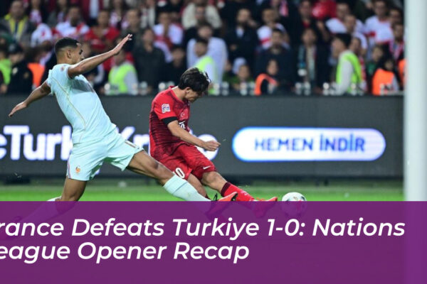 france defeats turkiye 1 0 nations league opener recap ghAs