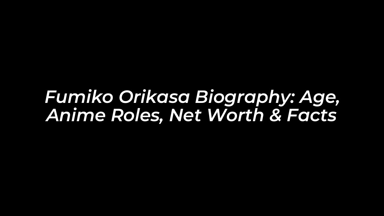 fumiko orikasa biography age anime roles net worth facts MN4B