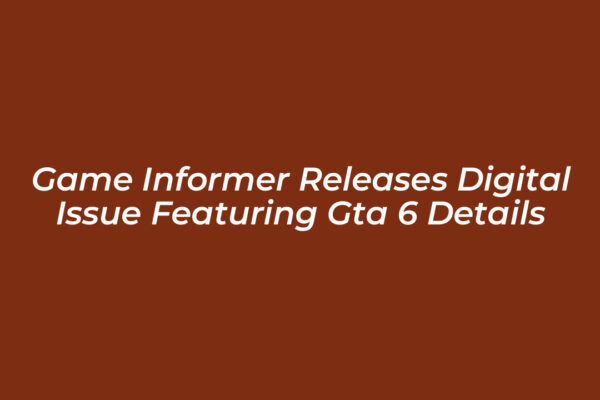 game informer releases digital issue featuring gta 6 details ByWD