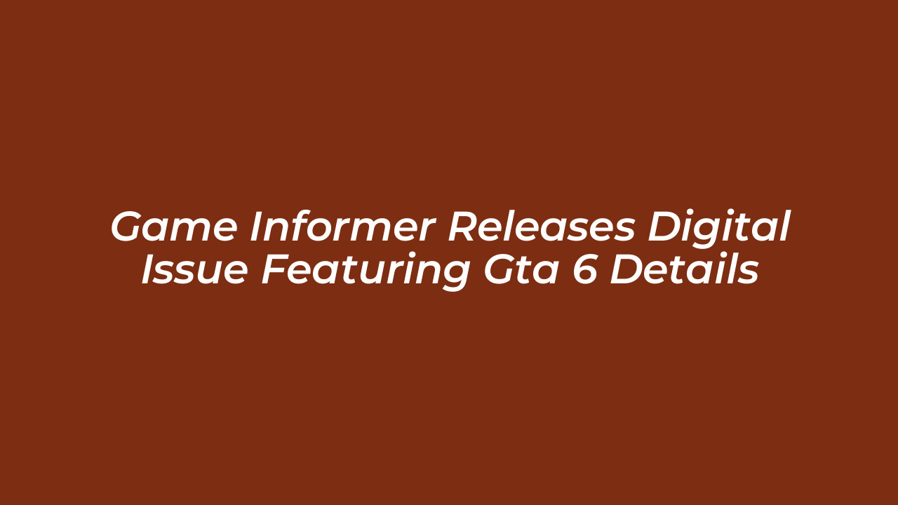game informer releases digital issue featuring gta 6 details ByWD