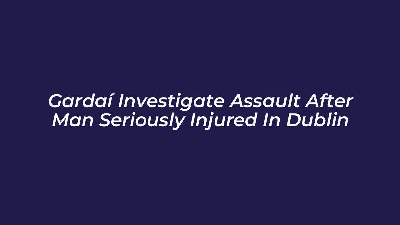 gardai investigate assault after man seriously injured in dublin RMOy