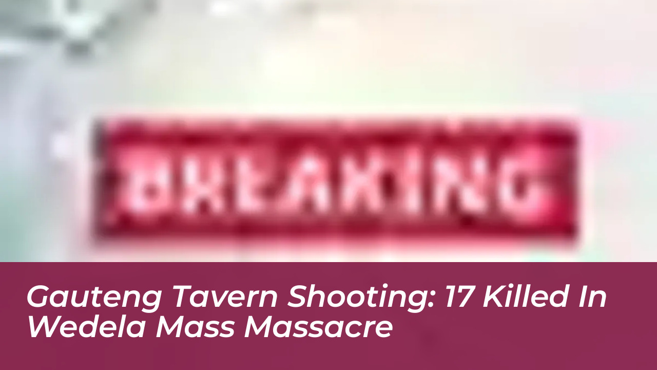 gauteng tavern shooting 17 killed in wedela mass massacre kuQQ