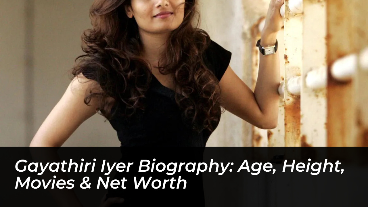 gayathiri iyer biography age height movies net worth GDQ0