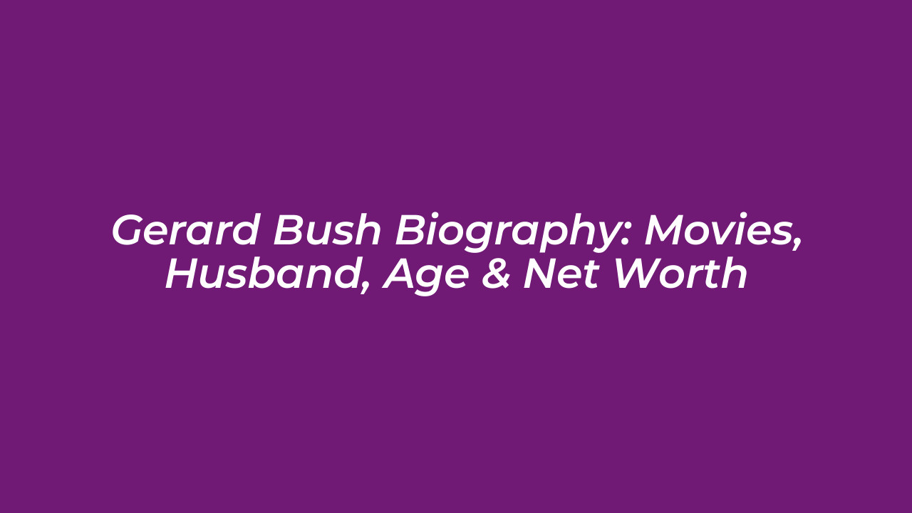 gerard bush biography movies husband age net worth