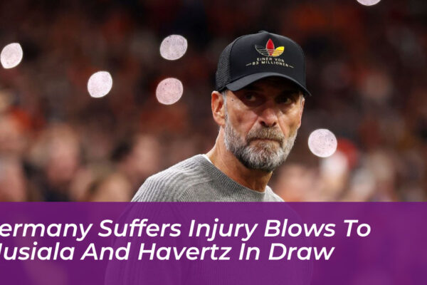 germany suffers injury blows to musiala and havertz in draw 9C9r
