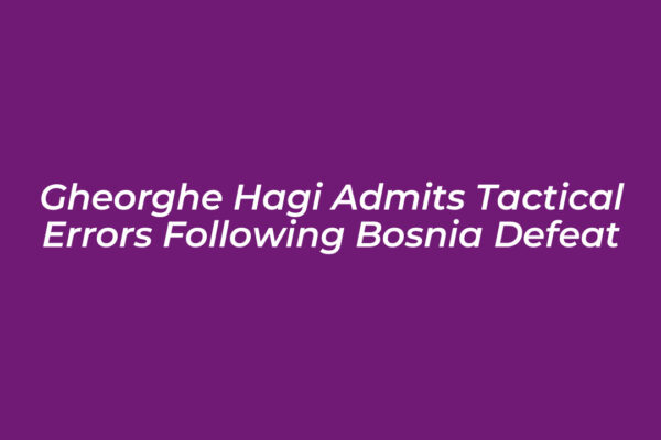 gheorghe hagi admits tactical errors following bosnia defeat YHKE