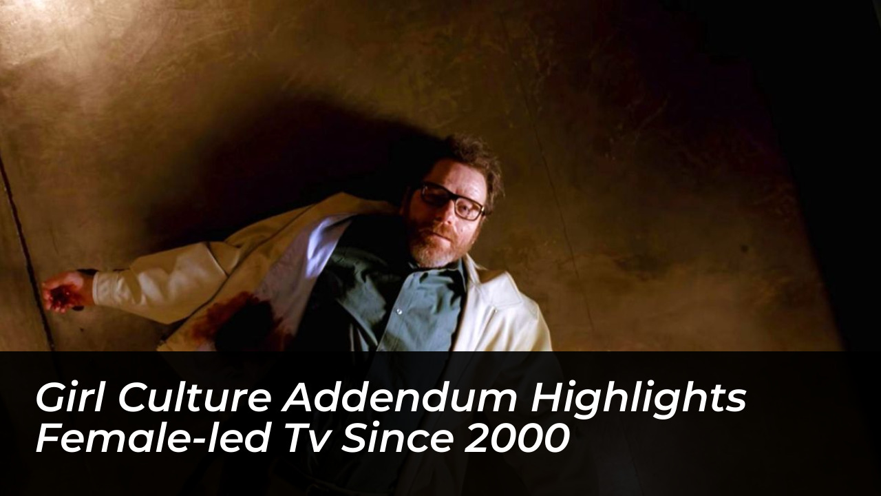 girl culture addendum highlights female led tv since 2000 tOoV