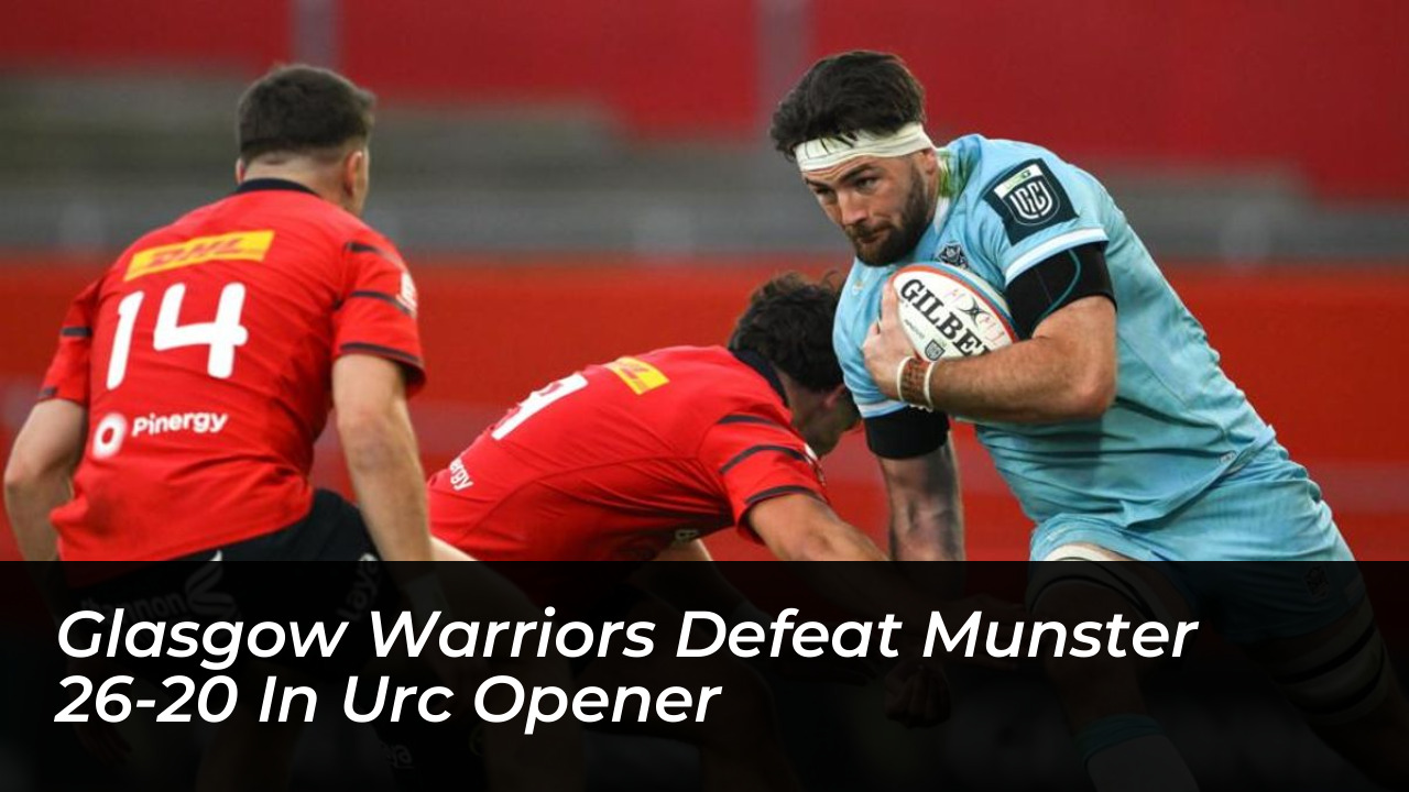 glasgow warriors defeat munster 26 20 in urc opener L6Hj