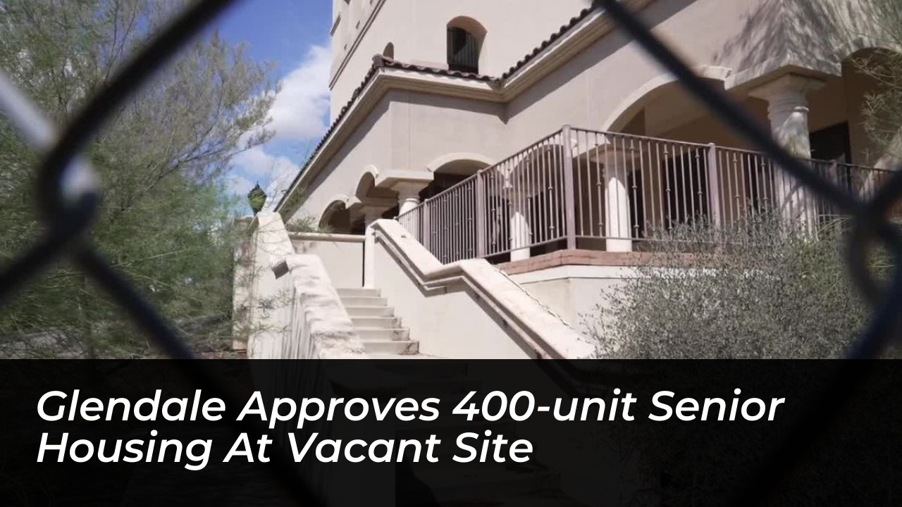 glendale approves 400 unit senior housing at vacant site oTQC