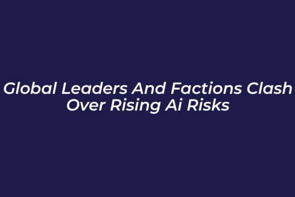 global leaders and factions clash over rising ai risks A9tR