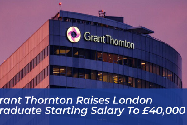 grant thornton raises london graduate starting salary to 40000 AGrp