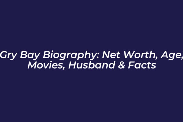 gry bay biography net worth age movies husband facts sqIk