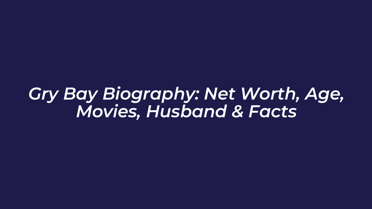 gry bay biography net worth age movies husband facts sqIk