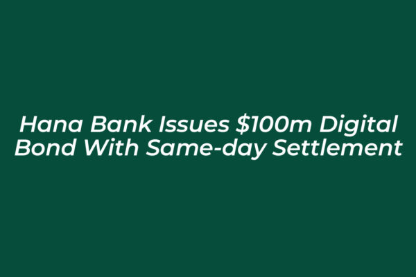 hana bank issues 100m digital bond with same day settlement 712G