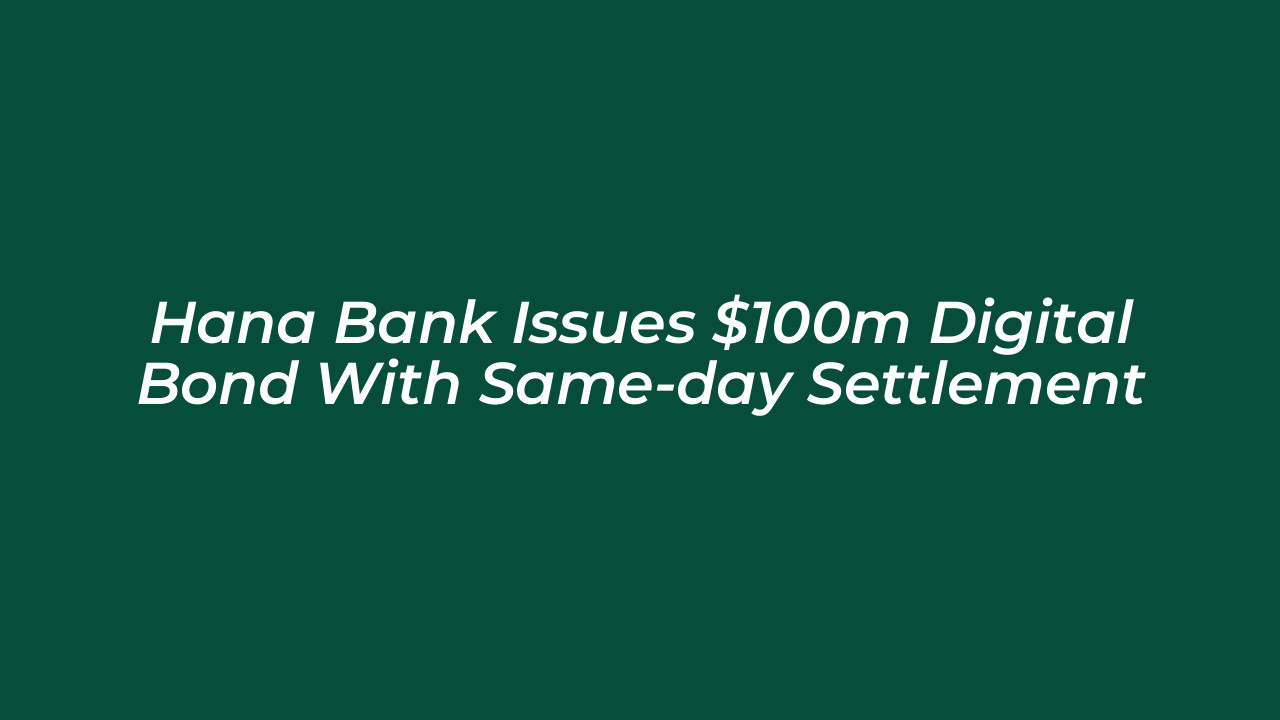 hana bank issues 100m digital bond with same day settlement 712G