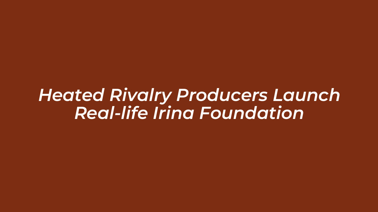 heated rivalry producers launch real life irina foundation UtXb