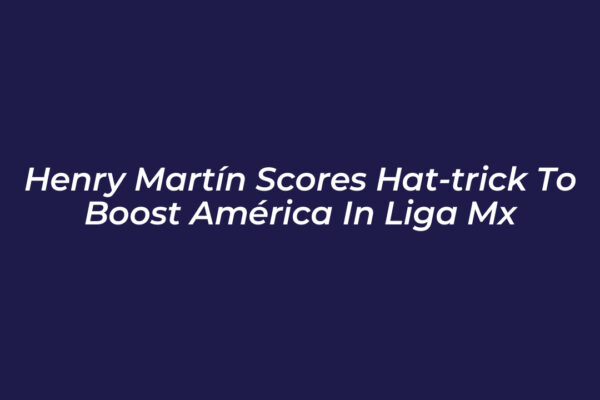 henry martin scores hat trick to boost america in liga mx ytH8