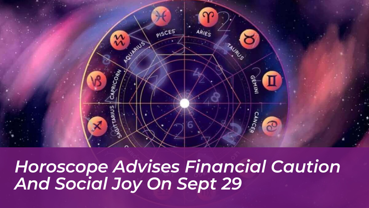 horoscope advises financial caution and social joy on sept 29